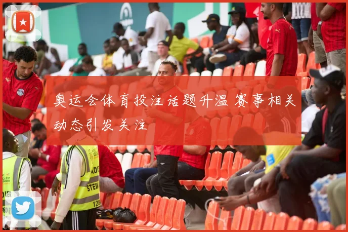 奥运会体育投注话题升温 赛事相关动态引发关注