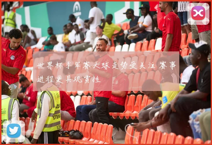 世界杯季军赛大球走势受关注 赛事进程更具观赏性