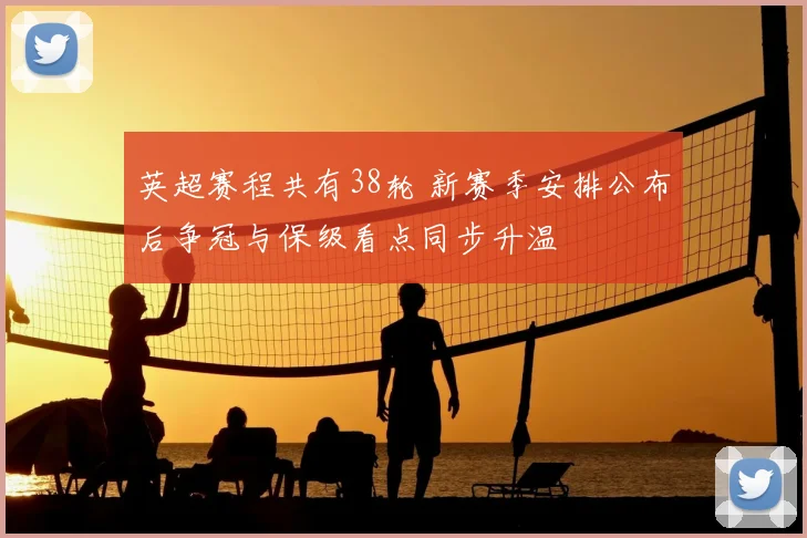 英超赛程共有38轮 新赛季安排公布后争冠与保级看点同步升温