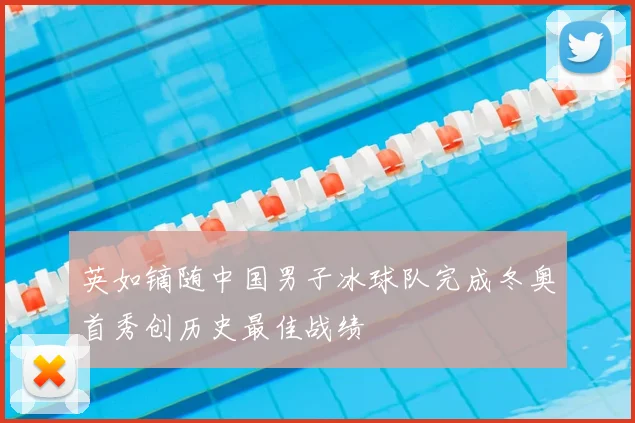 英如镝随中国男子冰球队完成冬奥首秀创历史最佳战绩